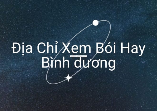Top 10 Địa Chỉ Coi, Xem Bói Bình Dương Hay, Nổi Tiếng