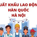 Top 10 CTy Xuất Khẩu Lao Động Hàn Quốc Ở Hà Nội Uy Tín