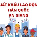 Top 10 CTy Xuất Khẩu Lao Động Hàn Quốc An Giang Tốt