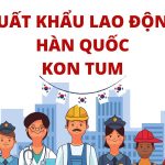 Top 10 CTy Xuất Khẩu Lao Động Hàn Quốc Kon Tum Tốt